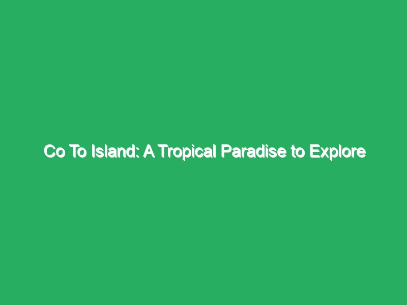 co to island a tropical paradise to