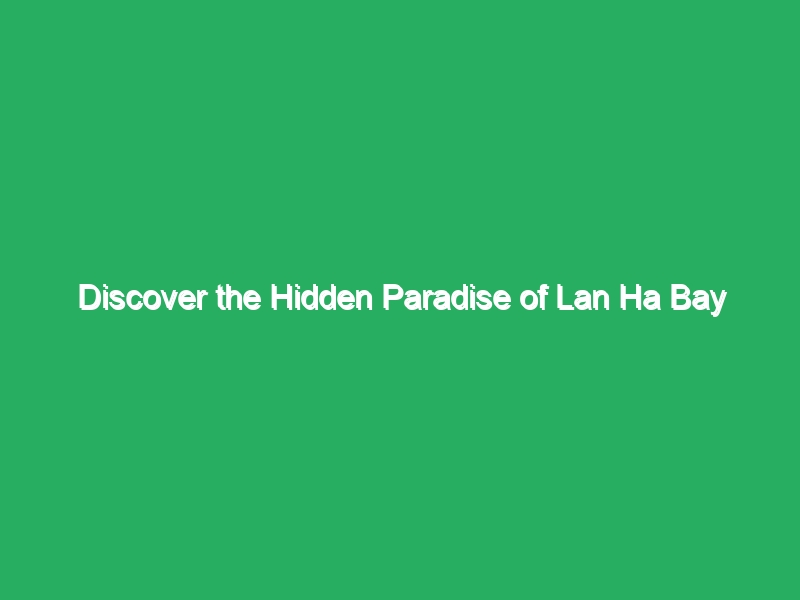 discover the hidden paradise of lan ha bay 18405