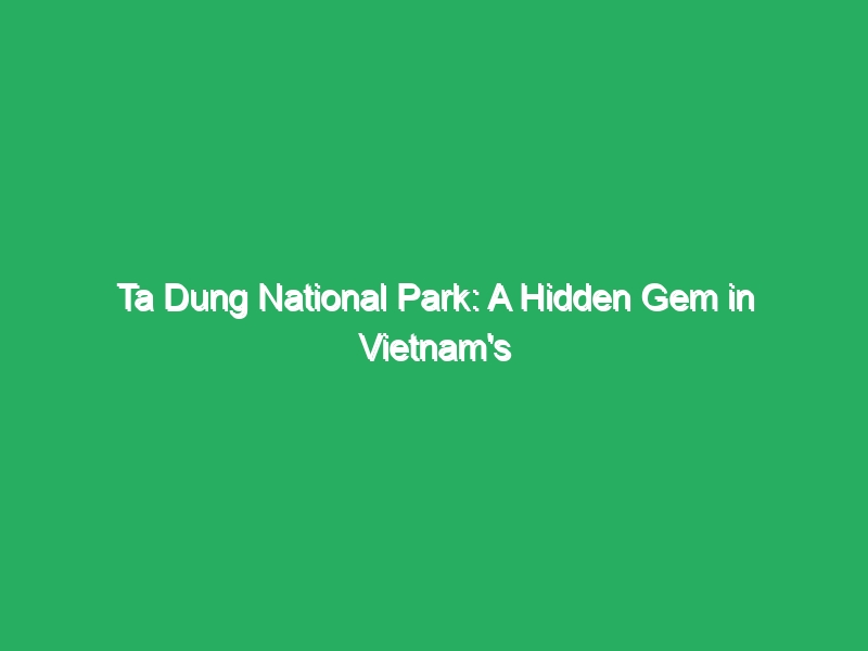 ta dung national park a hidden gem in vietnams central highlands 18307