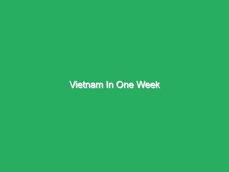 vietnam in one week 20235