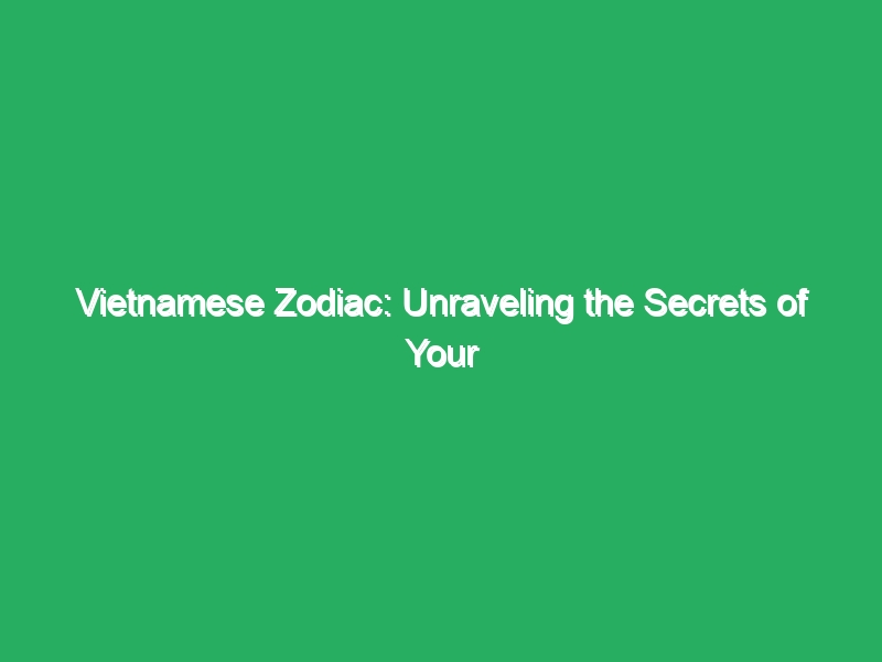 Vietnamese Zodiac: Unraveling the Secrets of Your Destiny 8 vietnamese zodiac unraveling the secrets of your destiny 20827